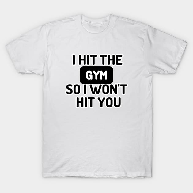 I HIT THE GYM SO I WONT HIT YOU T-Shirt by JERKBASE